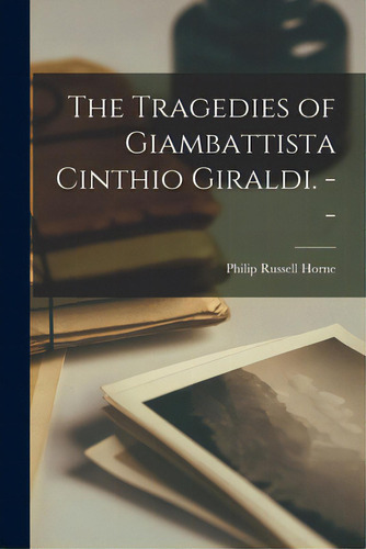The Tragedies Of Giambattista Cinthio Giraldi. --, De Horne, Philip Russell., Vol. 1. Editorial Hassell Street Pr, Tapa Blanda En Inglés