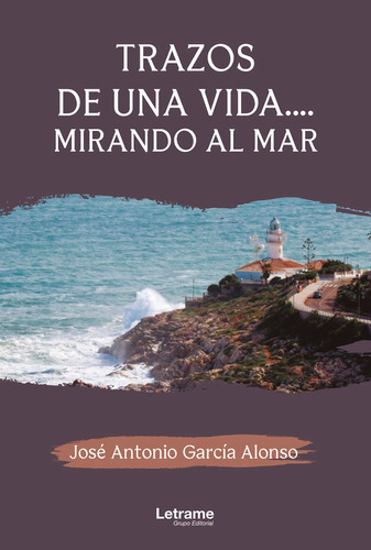 Trazos De Una Vida... Mirando Al Mar, De José Antonio García Alonso. Editorial Letrame, Tapa Blanda En Español, 2022