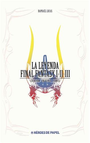 La Leyenda Final Fantasy I-ii-iii, De Lucas, Raphaël. Editorial Heroes De Papel, Tapa Dura En Español