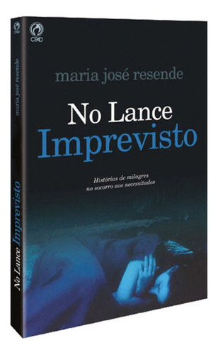 No Lance Imprevisto - Maria José Resende: Histórias De Milagres No Socorro Aos Necessitados, De Maria José Resende., Vol. 232. Editora Cpad, Capa Mole, Edição 1 Em Português, 2010