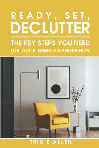 Libro: Ready, Set, Declutter: The Key Steps You Need For Dec