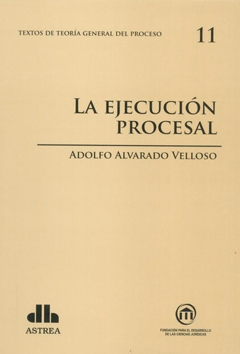 Teoría General Del Proceso. 11la Ejecución Procesal, De Alvarado Velloso, Adolfo A.. Editorial Astrea, Edición 1 En Español