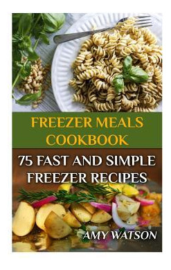 Libro Freezer Meals Cookbook : 75 Fast And Simple Freezer...