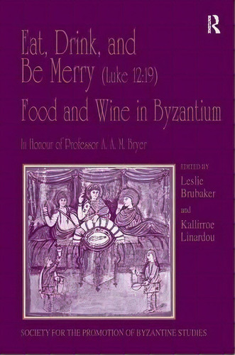 Eat, Drink, And Be Merry (luke 12:19) - Food And Wine In Byzantium, De Ms. Rowena Loverance. Editorial Taylor Francis Ltd, Tapa Dura En Inglés