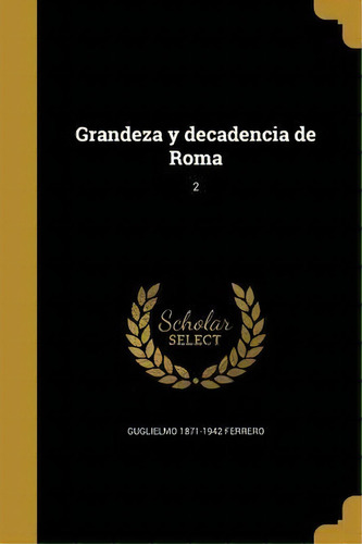 Grandeza Y Decadencia De Roma; 2, De Guglielmo 1871-1942 Ferrero. En Español