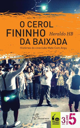 Cerol Fininho Da Baixada, O: Histórias Do Cineclube Mate Com Angu, De Heraldo  Hb. Editora Aeroplano, Capa Dura Em Português