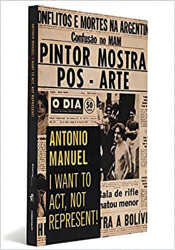 Antonio Manuel - I Want To Act, Not Represent!, De Antonio Manuel. Editorial Cosacnaify, Tapa Mole En Português, 2012