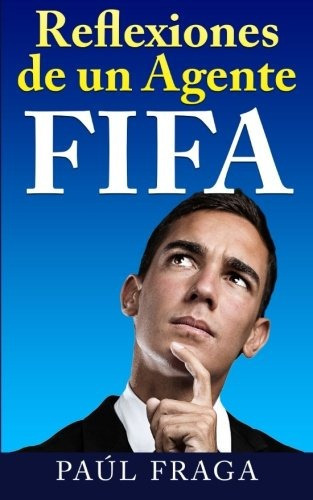 Reflexiones De Un Agente Fifa, De Fraga, Paul. Editorial Createspace Independent Publishing Platform, Tapa Blanda En Español, 2016