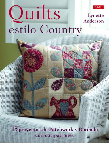 Quilts Estilo Country. 15 Proyectos De Patchwork Y Bordado