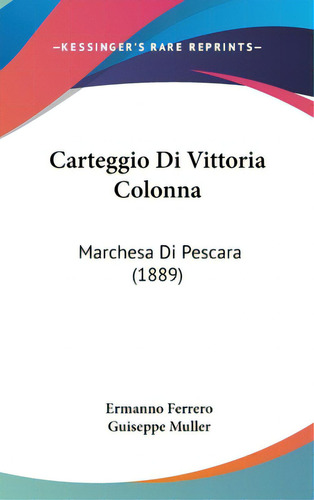 Carteggio Di Vittoria Colonna: Marchesa Di Pescara (1889), De Ferrero, Ermanno. Editorial Kessinger Pub Llc, Tapa Dura En Inglés