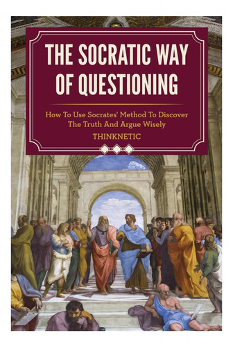 Libro: La Forma Socrática De Cuestionar: Cómo Usar El Método