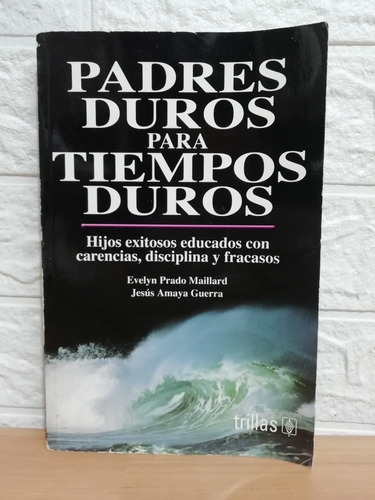 Padres Duros Para Tiempos Duros/ Evelyn Prado Maillard