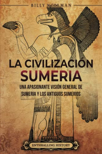 La Civilizacion Sumeria: Una Apasionante Vision General De S
