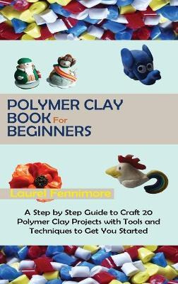 Libro Polymer Clay Book For Beginners : A Step By Step Gu...