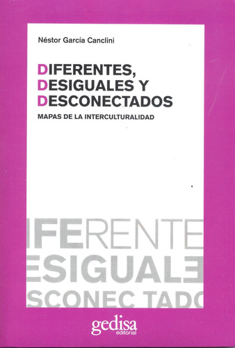 Diferentes, desiguales y desconectados: Mapas de la interculturalidad, de García Canclini, Néstor. Serie Cla- de-ma Editorial Gedisa en español, 2015