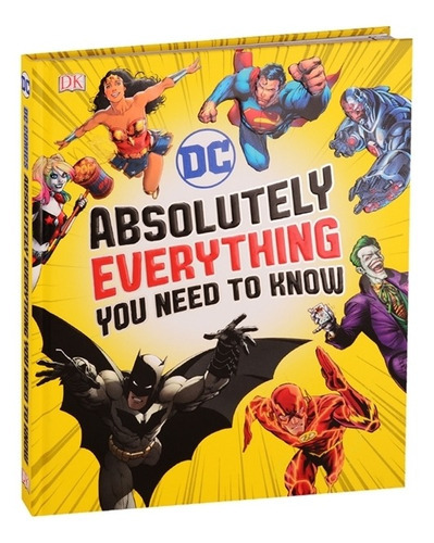 Dc Comics: Absolutely Everything You Need To Know, De Marsham Liz / Scott Melanie / Walker Landry Q. / Wiacek Steven. Editorial Dorling Kindersley, Tapa Dura En Inglés, 2018