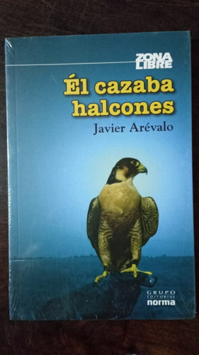 Él Cazaba Halcones - Javier Arévalo - Norma