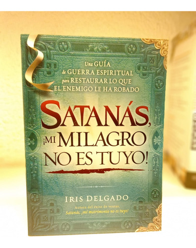 Satanás, ¡mi Milagro No Es Tuyo! - Iris Delgado