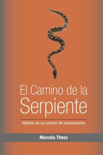 El Camino De La Serpiente: Historia De Un Camino De Sanacion