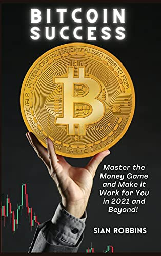 Bitcoin Success: Master The Money Game And Make It Work For