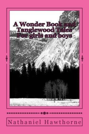 A Wonder Book And Tanglewood Tales, For Girls And Boys - ...