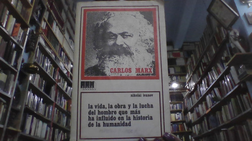 Carlos Marx: La Vida, La Obra Y La Lucha Del Hombre 
