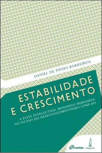 Estabilidade E Crescimento: A Elite Intelectual Moderno-burguesa No Ocaso Do Desenvolvimentismo (1960-69), De Barreiros, Daniel De Pinho. Editora Lamparina, Capa Mole Em Português