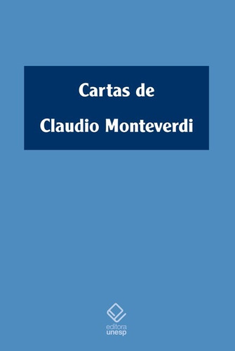 Cartas de Claudio Monteverdi: (1601-1643), de Monteverdi, Cláudio. Fundação Editora da Unesp, capa mole em português, 2011