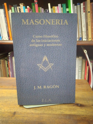 Masoneria Las Iniciaciones Antiguas Y Modernas - J. M. Ragon