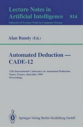 Automated Deduction - Cade-12, De Alan Bundy. Editorial Springer Verlag Berlin Heidelberg Gmbh Co Kg, Tapa Blanda En Inglés