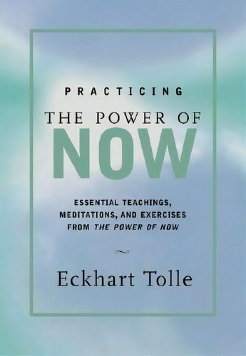 Practicing The Power Of Now : Meditations And Exercises And Core Teachings For Living The Liberat..., De Eckhart Tolle. Editorial New World Library, Tapa Dura En Inglés