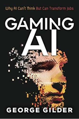 Libro:  Gaming Ai: Why Ai Canøt Think But Can Transform Jobs