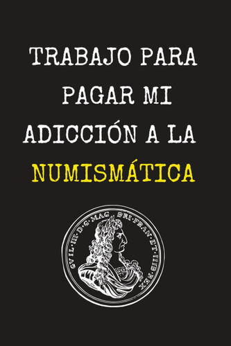 Libro: Trabajo Para Pagar Mi Adicción A La Numismática: Cuad