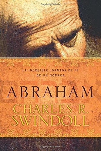 Abraham: La Increible Jornada De Fe De Un Nomada (spanish Ed