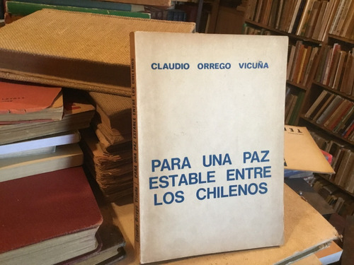 Claudio Orrego Para Una Paz Estable Entre Los Chilenos. 1974