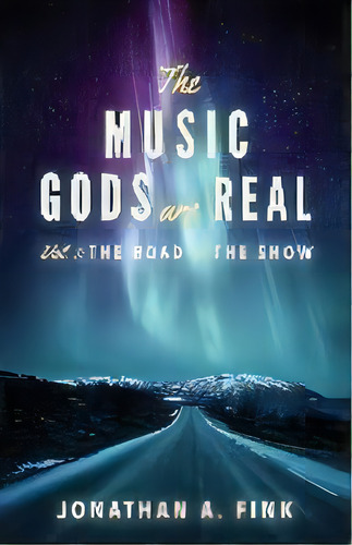The Music Gods Are Real : Volume 1 - The Road To The Show, De Jonathan A Fink. Editorial Polo Grounds Publishing, Tapa Blanda En Inglés