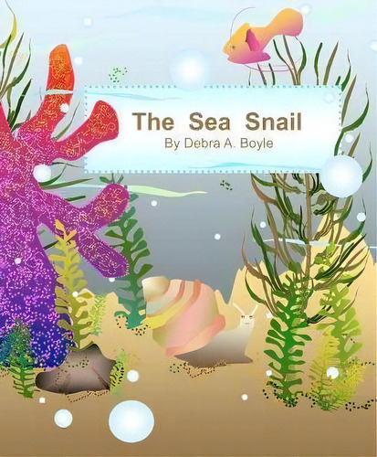 The Sea Snail, De Debra A Boyle. Editorial Createspace Independent Publishing Platform, Tapa Blanda En Inglés