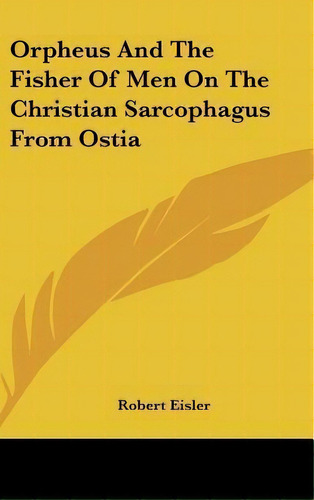 Orpheus And The Fisher Of Men On The Christian Sarcophagus From Ostia, De Robert Eisler. Editorial Kessinger Publishing, Tapa Dura En Inglés