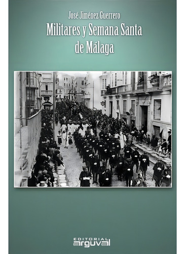 Militares Y Semana Santa De Malaga, De Jose Jimenez Guerrero. Editorial Arguval, Tapa Blanda En Español