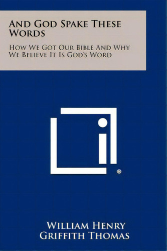 And God Spake These Words: How We Got Our Bible And Why We Believe It Is God's Word, De Thomas, William Henry Griffith. Editorial Literary Licensing Llc, Tapa Blanda En Inglés