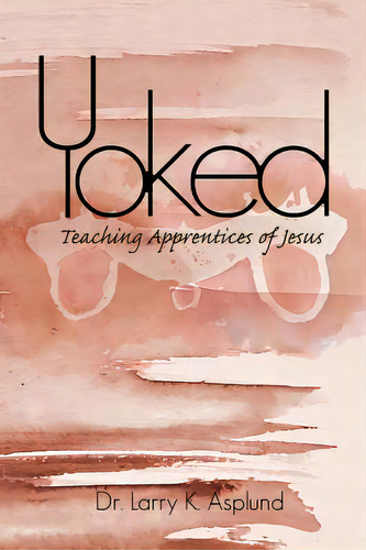 Yoked: Teaching Apprentices Of Jesus, De Asplund, Larry Ken. Editorial Lightning Source Inc, Tapa Blanda En Inglés