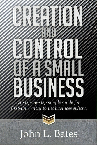 Creation And Control Of A Small Business, De John L Bates. Editorial Xlibris Corporation, Tapa Blanda En Inglés