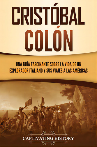 Cristãâ³bal Colãâ³n: Una Guãâa Fascinante Sobre La Vida De Un Explorador Italiano Y Sus Viaje..., De History, Captivating. Editorial Captivating History, Tapa Blanda En Español