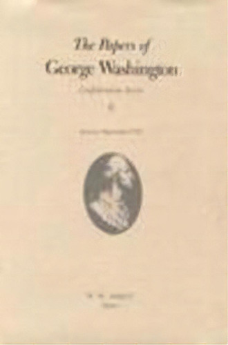 The Papers Of George Washington Confederation Series, V.6;confederation Series, V.6, De George Washington. Editorial University Virginia Press, Tapa Dura En Inglés