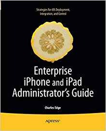 Enterprise iPhone And iPad Administrators Guide (books For P