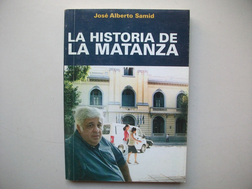 La Historia De La Matanza - José Alberto Samid