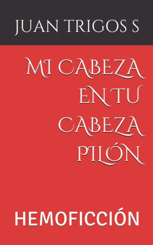 Libro: Mi Cabeza En Tu Cabeza Pilón: Hemoficción (spanish