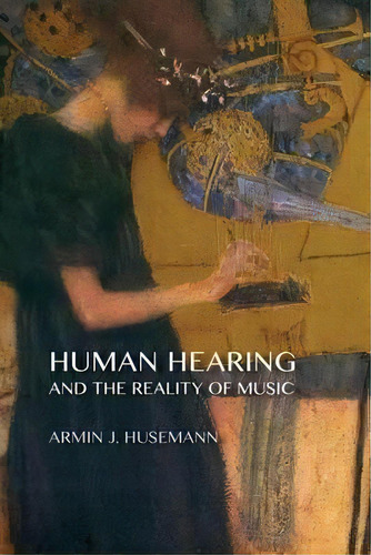 Human Hearing And The Reality Of Music, De Armin J. Husemann. Editorial Steinerbooks, Inc, Tapa Blanda En Inglés, 2014