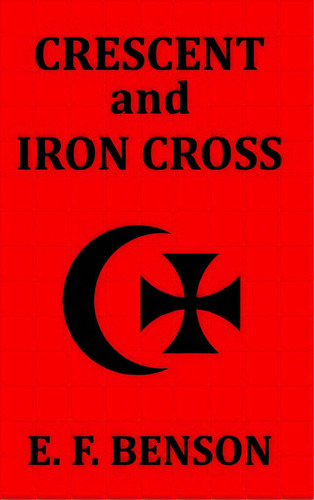 Crescent And Iron Cross, De Benson, E. F.. Editorial Blurb Inc, Tapa Dura En Inglés