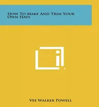 Comprar Libro How To Make And Trim Your Own Hats - Vee Walker Pow...